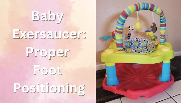 Baby Exersaucer Proper Foot Positioning